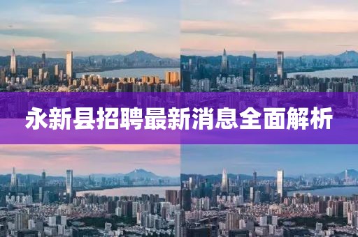 永新县招聘最新消息全面解析