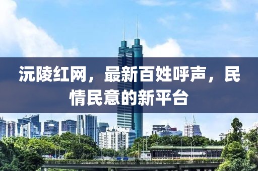 沅陵红网，最新百姓呼声，民情民意的新平台