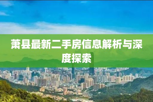 萧县最新二手房信息解析与深度探索