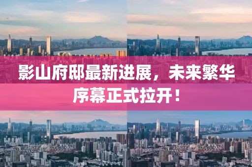 影山府邸最新进展，未来繁华序幕正式拉开！