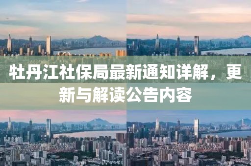 牡丹江社保局最新通知详解，更新与解读公告内容