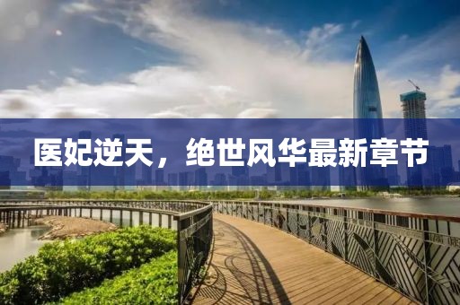 医妃逆天，绝世风华最新章节