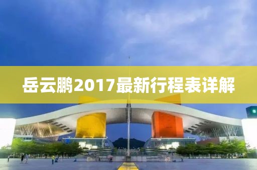 岳云鹏2017最新行程表详解