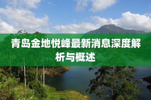 青岛金地悦峰最新消息深度解析与概述