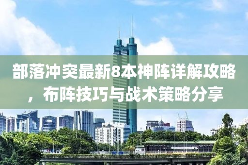 部落冲突最新8本神阵详解攻略，布阵技巧与战术策略分享