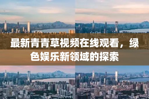 最新青青草视频在线观看，绿色娱乐新领域的探索