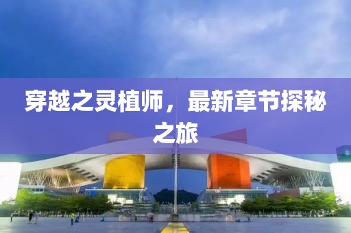 穿越之灵植师，最新章节探秘之旅