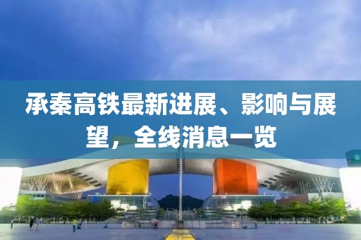 承秦高铁最新进展、影响与展望，全线消息一览