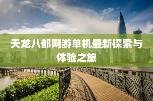 天龙八部网游单机最新探索与体验之旅