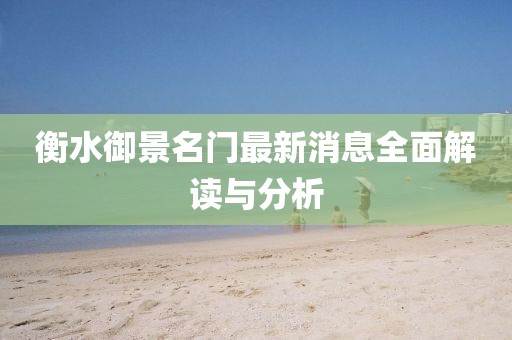衡水御景名门最新消息全面解读与分析