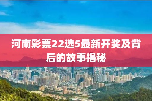 河南彩票22选5最新开奖及背后的故事揭秘