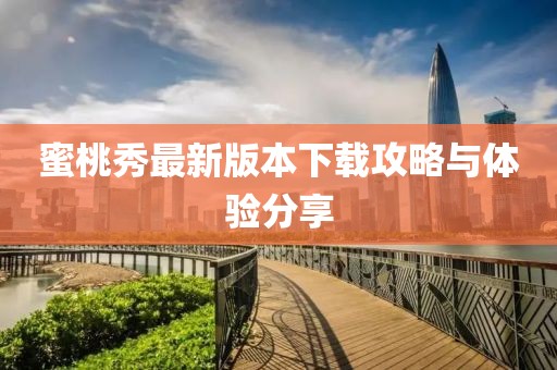 蜜桃秀最新版本下载攻略与体验分享
