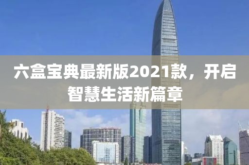 六盒宝典最新版2021款，开启智慧生活新篇章