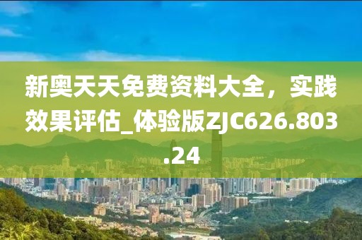 新奥天天免费资料大全，实践效果评估_体验版ZJC626.803.24