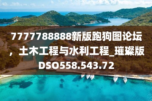 7777788888新版跑狗图论坛，土木工程与水利工程_璀璨版DSO558.543.72
