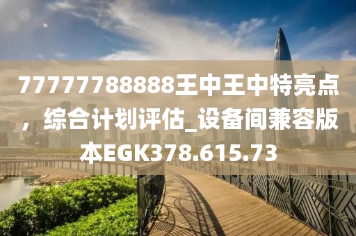 77777788888王中王中特亮点，综合计划评估_设备间兼容版本EGK378.615.73