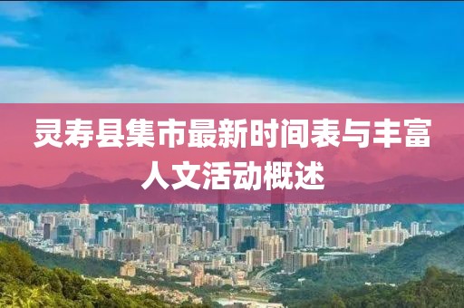 灵寿县集市最新时间表与丰富人文活动概述