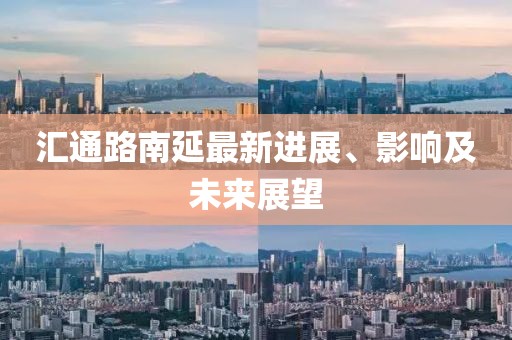汇通路南延最新进展、影响及未来展望