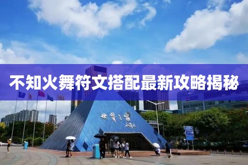 不知火舞符文搭配最新攻略揭秘