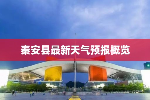 秦安县最新天气预报概览