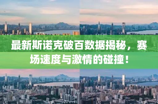 最新斯诺克破百数据揭秘，赛场速度与激情的碰撞！