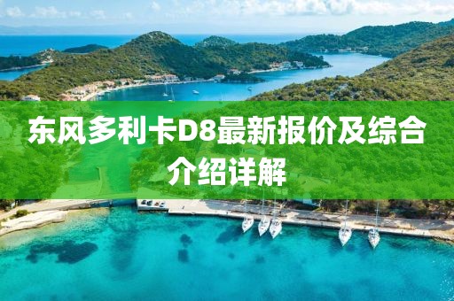 东风多利卡D8最新报价及综合介绍详解