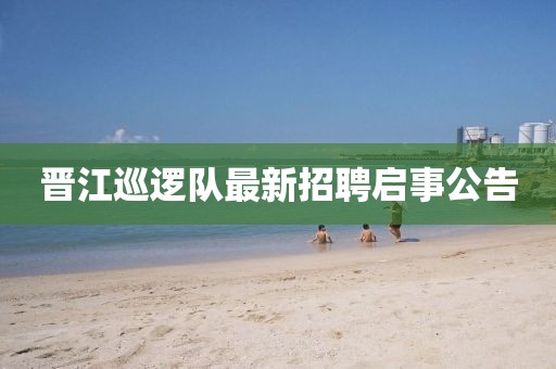 晋江巡逻队最新招聘启事公告