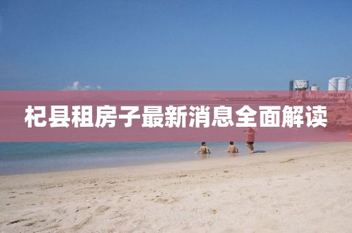 杞县租房子最新消息全面解读