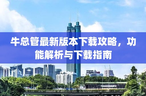 牛总管最新版本下载攻略，功能解析与下载指南