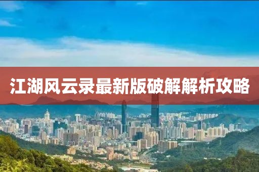 江湖风云录最新版破解解析攻略