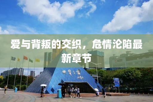 爱与背叛的交织，危情沦陷最新章节