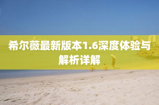 希尔薇最新版本1.6深度体验与解析详解