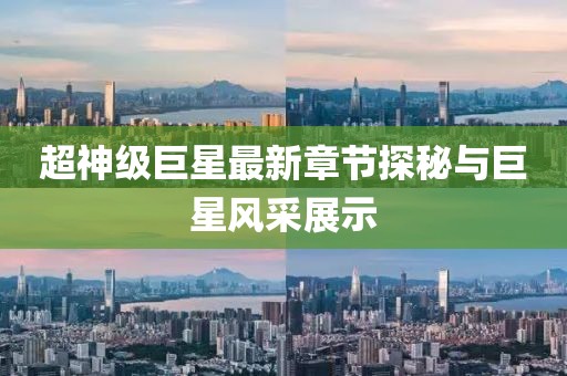 超神级巨星最新章节探秘与巨星风采展示