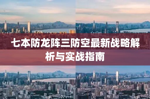 七本防龙阵三防空最新战略解析与实战指南