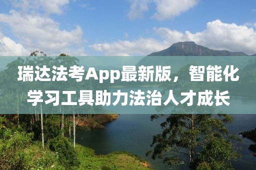 瑞达法考App最新版，智能化学习工具助力法治人才成长