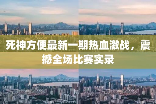死神方便最新一期热血激战，震撼全场比赛实录