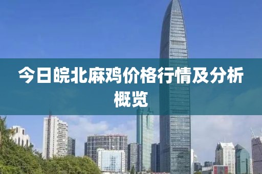 今日皖北麻鸡价格行情及分析概览