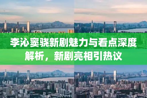 李沁窦骁新剧魅力与看点深度解析，新剧亮相引热议