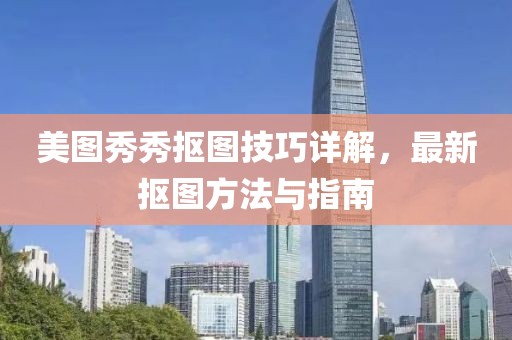 美图秀秀抠图技巧详解，最新抠图方法与指南