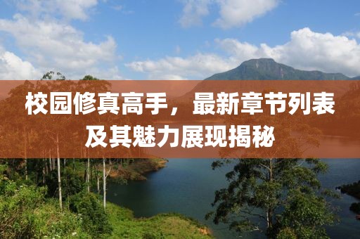 校园修真高手，最新章节列表及其魅力展现揭秘