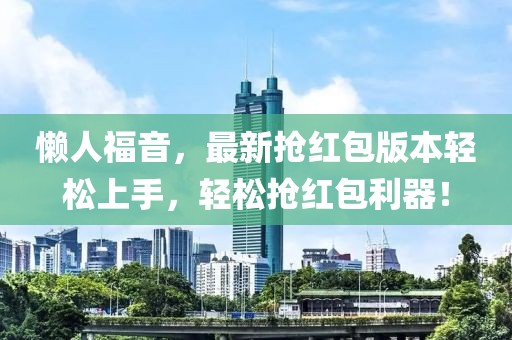 懒人福音，最新抢红包版本轻松上手，轻松抢红包利器！