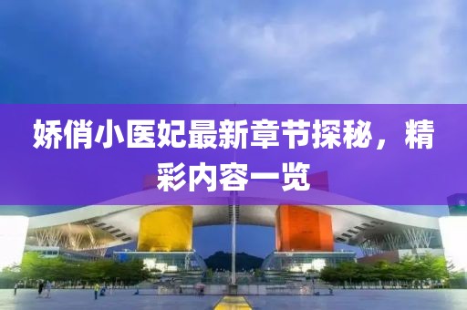 娇俏小医妃最新章节探秘，精彩内容一览
