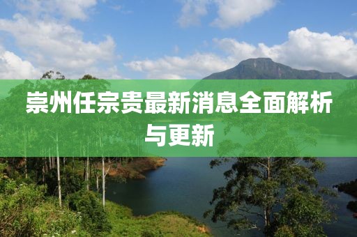 崇州任宗贵最新消息全面解析与更新