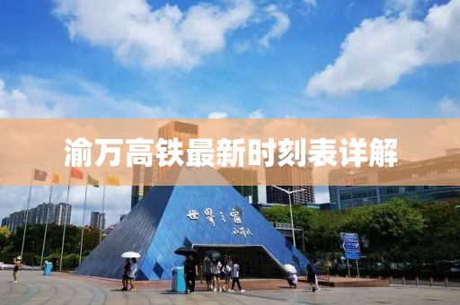 渝万高铁最新时刻表详解