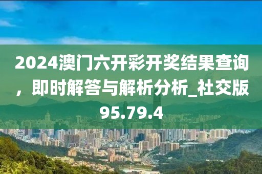 2024澳门六开彩开奖结果查询，即时解答与解析分析_社交版95.79.4