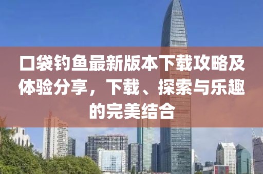 口袋钓鱼最新版本下载攻略及体验分享，下载、探索与乐趣的完美结合