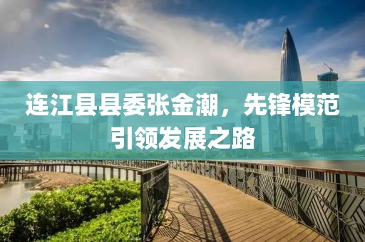 连江县县委张金潮，先锋模范引领发展之路