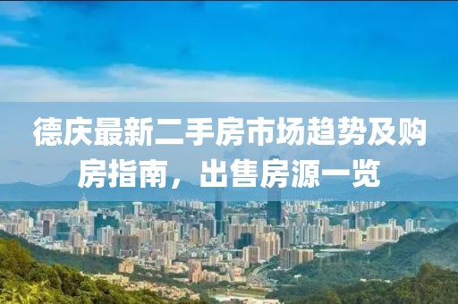 德庆最新二手房市场趋势及购房指南，出售房源一览