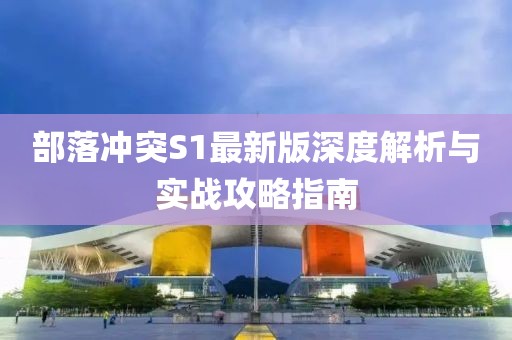 部落冲突S1最新版深度解析与实战攻略指南