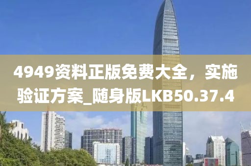 4949资料正版免费大全，实施验证方案_随身版LKB50.37.40